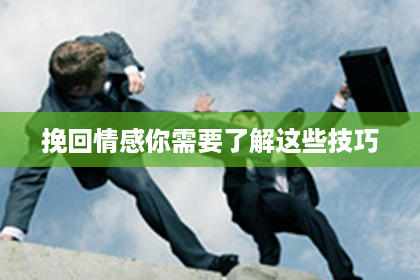 挽回情感你需要了解这些技巧