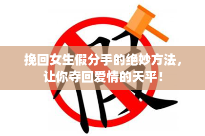 挽回女生假分手的绝妙方法，让你夺回爱情的天平！