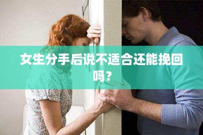 女生分手后说不适合还能挽回吗？