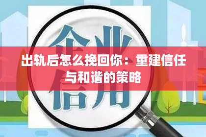出轨后怎么挽回你：重建信任与和谐的策略