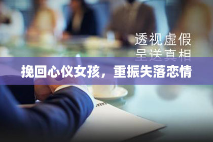 挽回心仪女孩，重振失落恋情