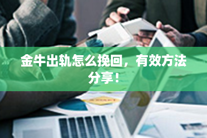 金牛出轨怎么挽回，有效方法分享！