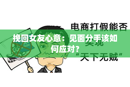 挽回女友心意：见面分手该如何应对？