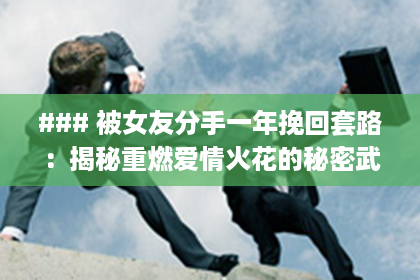 ### 被女友分手一年挽回套路：揭秘重燃爱情火花的秘密武器