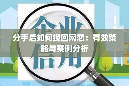 分手后如何挽回网恋:有效策略与案例分析 分手后如何挽回网恋:有效策略与案例分析