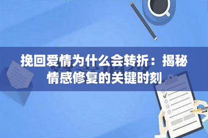 挽回爱情为什么会转折：揭秘情感修复的关键时刻
