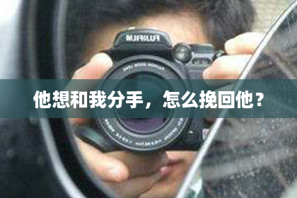 他想和我分手，怎么挽回他？