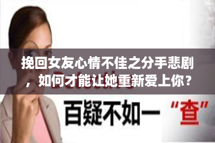 挽回女友心情不佳之分手悲剧，如何才能让她重新爱上你？