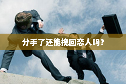 分手了还能挽回恋人吗? 分手了还能挽回恋人吗?