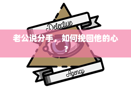 老公说分手,如何挽回他的心? 老公说分手,如何挽回他的心?