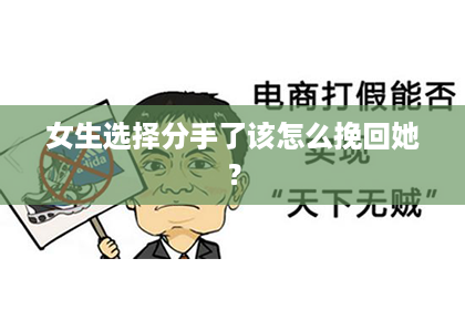 女生选择分手了该怎么挽回她？