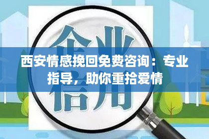 西安情感挽回免费咨询：专业指导，助你重拾爱情