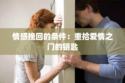 情感挽回的条件：重拾爱情之门的钥匙