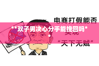 **双子男决心分手能挽回吗**