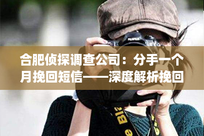合肥侦探调查公司：分手一个月挽回短信——深度解析挽回之道