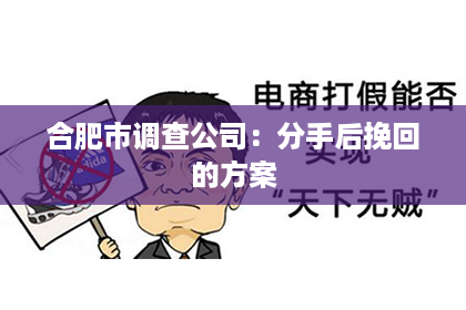 合肥市调查公司：分手后挽回的方案