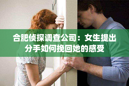 合肥侦探调查公司：女生提出分手如何挽回她的感受