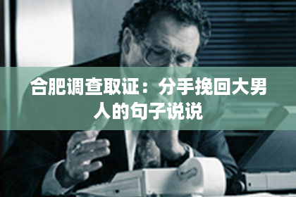 合肥调查取证：分手挽回大男人的句子说说