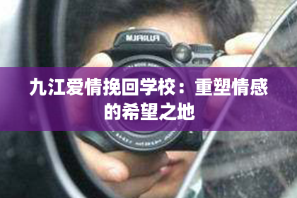 九江爱情挽回学校：重塑情感的希望之地