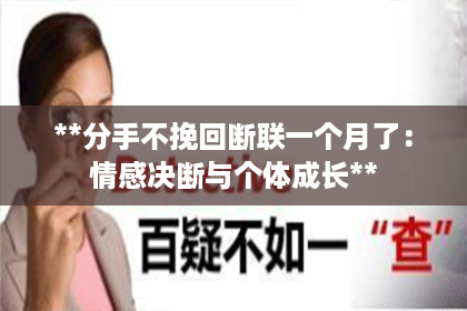 **分手不挽回断联一个月了：情感决断与个体成长**