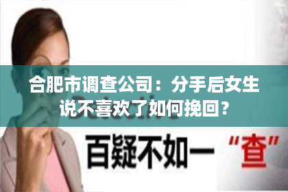 合肥市调查公司：分手后女生说不喜欢了如何挽回？
