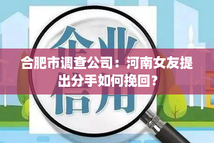 合肥市调查公司：河南女友提出分手如何挽回？