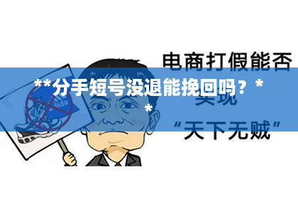 **分手短号没退能挽回吗？**