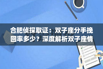 合肥侦探取证：双子座分手挽回率多少？深度解析双子座情感挽回之谜
