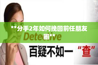 **分手2年如何挽回前任朋友圈**