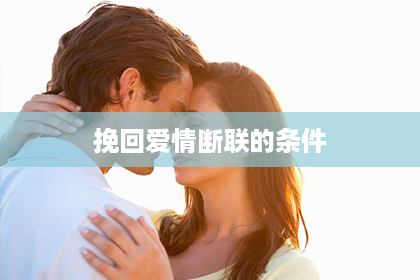 挽回爱情断联的条件