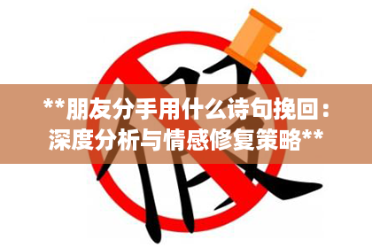 **朋友分手用什么诗句挽回：深度分析与情感修复策略**