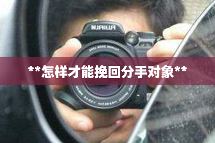 **怎样才能挽回分手对象**