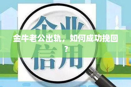 金牛老公出轨，如何成功挽回？