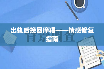 出轨后挽回摩羯——情感修复指南