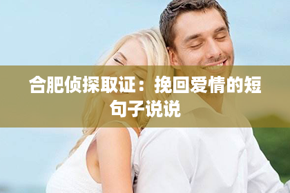 合肥侦探取证：挽回爱情的短句子说说
