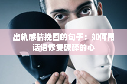 出轨感情挽回的句子：如何用话语修复破碎的心